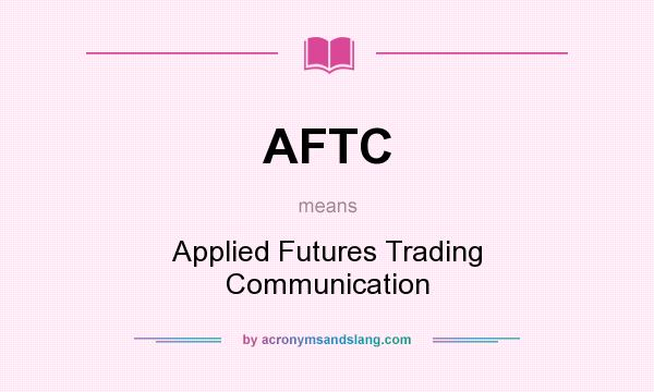 What does AFTC mean? It stands for Applied Futures Trading Communication