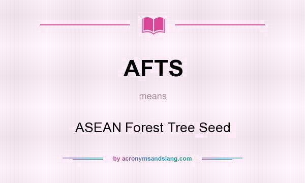 What does AFTS mean? It stands for ASEAN Forest Tree Seed