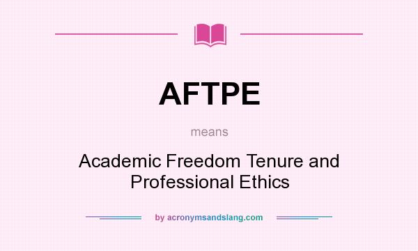 What does AFTPE mean? It stands for Academic Freedom Tenure and Professional Ethics