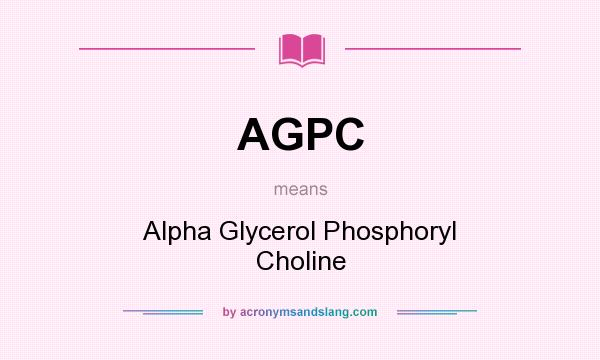 What does AGPC mean? It stands for Alpha Glycerol Phosphoryl Choline