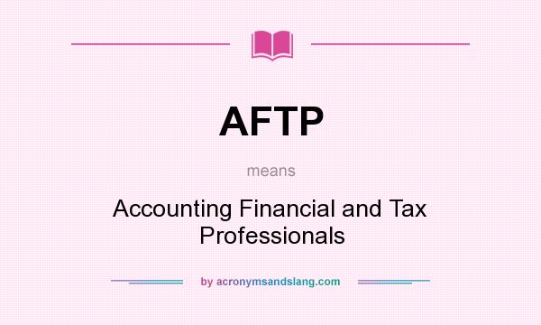What does AFTP mean? It stands for Accounting Financial and Tax Professionals