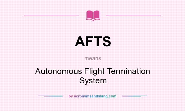 What does AFTS mean? It stands for Autonomous Flight Termination System