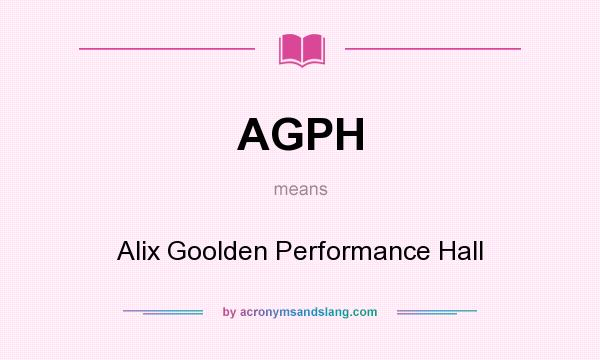 What does AGPH mean? It stands for Alix Goolden Performance Hall