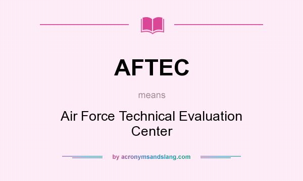 What does AFTEC mean? It stands for Air Force Technical Evaluation Center