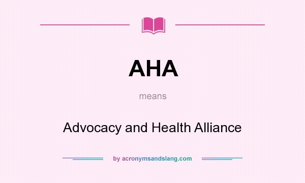 What does AHA mean? It stands for Advocacy and Health Alliance