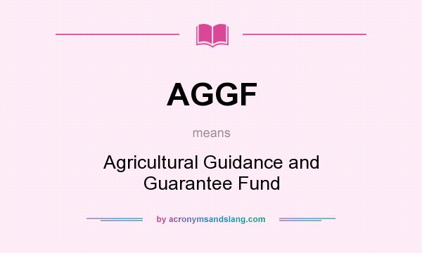 What does AGGF mean? It stands for Agricultural Guidance and Guarantee Fund