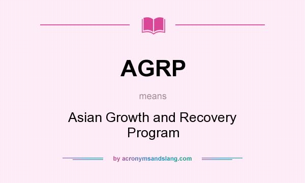 What does AGRP mean? It stands for Asian Growth and Recovery Program