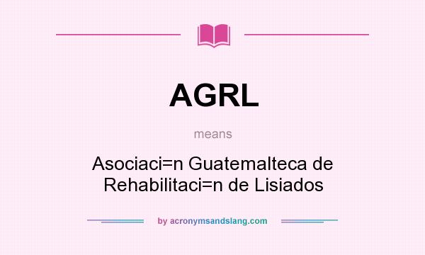 What does AGRL mean? It stands for Asociaci=n Guatemalteca de Rehabilitaci=n de Lisiados