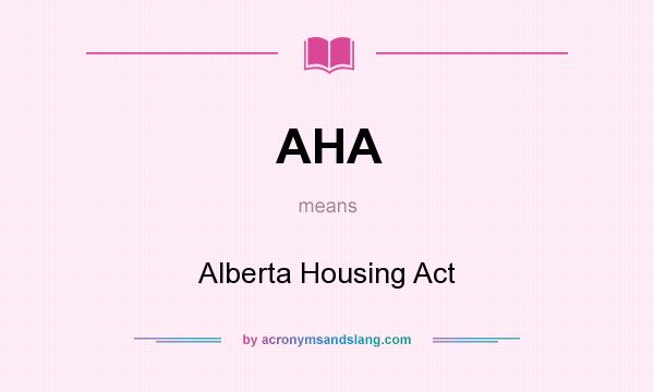 What does AHA mean? It stands for Alberta Housing Act