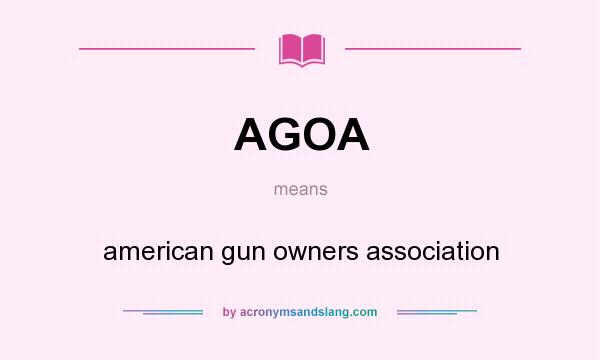 What does AGOA mean? It stands for american gun owners association