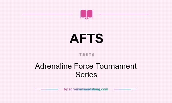 What does AFTS mean? It stands for Adrenaline Force Tournament Series