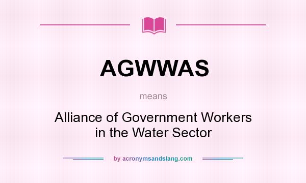 What does AGWWAS mean? It stands for Alliance of Government Workers in the Water Sector