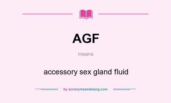 What does AGF mean? It stands for accessory sex gland fluid