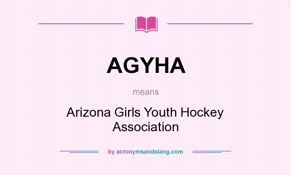 What does AGYHA mean? It stands for Arizona Girls Youth Hockey Association