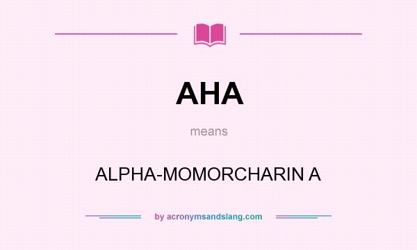 What does AHA mean? It stands for ALPHA-MOMORCHARIN A