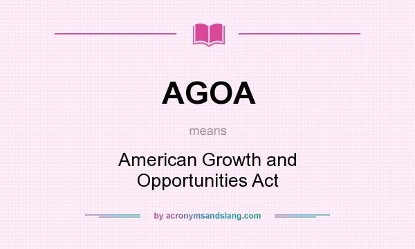 What does AGOA mean? It stands for American Growth and Opportunities Act