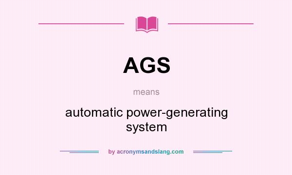 What does AGS mean? It stands for automatic power-generating system