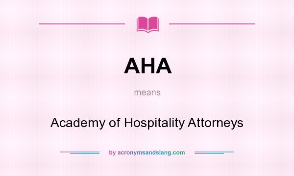 What does AHA mean? It stands for Academy of Hospitality Attorneys