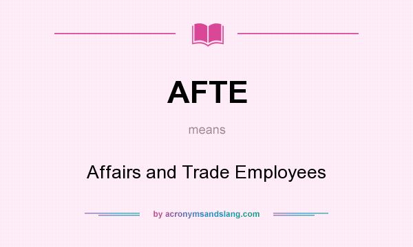 What does AFTE mean? It stands for Affairs and Trade Employees