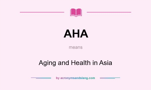 What does AHA mean? It stands for Aging and Health in Asia