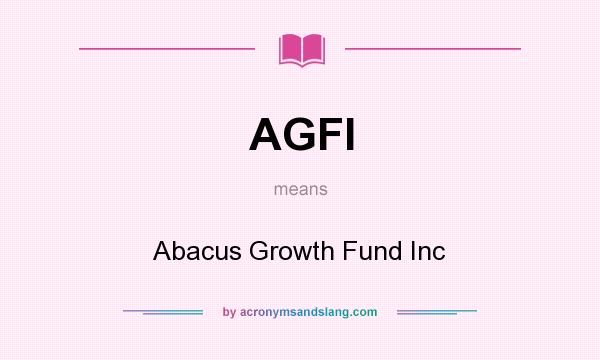 What does AGFI mean? It stands for Abacus Growth Fund Inc