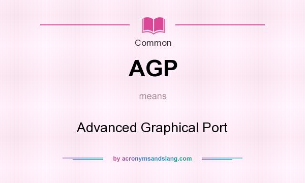 What does AGP mean? It stands for Advanced Graphical Port