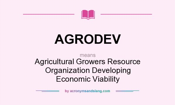 What does AGRODEV mean? It stands for Agricultural Growers Resource Organization Developing Economic Viability