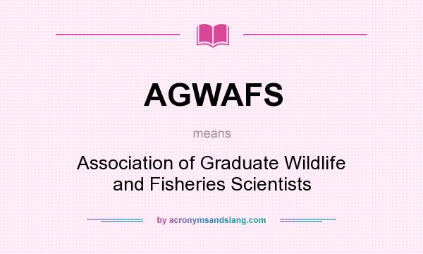 What does AGWAFS mean? It stands for Association of Graduate Wildlife and Fisheries Scientists