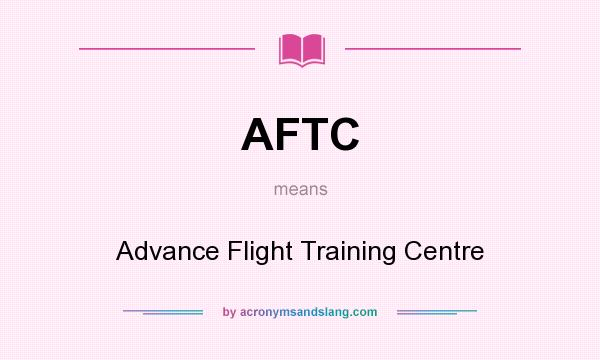 What does AFTC mean? It stands for Advance Flight Training Centre