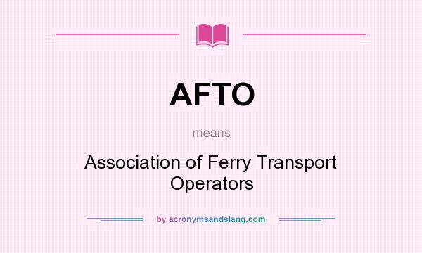 What does AFTO mean? It stands for Association of Ferry Transport Operators