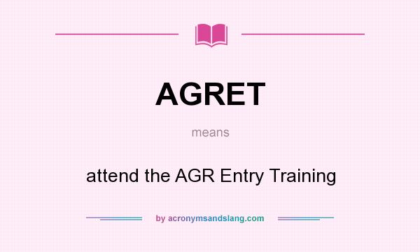 What does AGRET mean? It stands for attend the AGR Entry Training