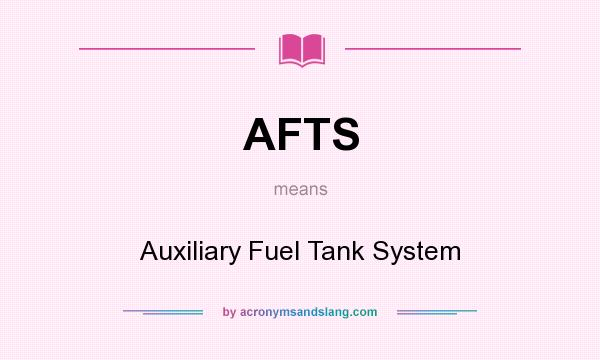 What does AFTS mean? It stands for Auxiliary Fuel Tank System