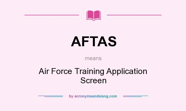 What does AFTAS mean? It stands for Air Force Training Application Screen