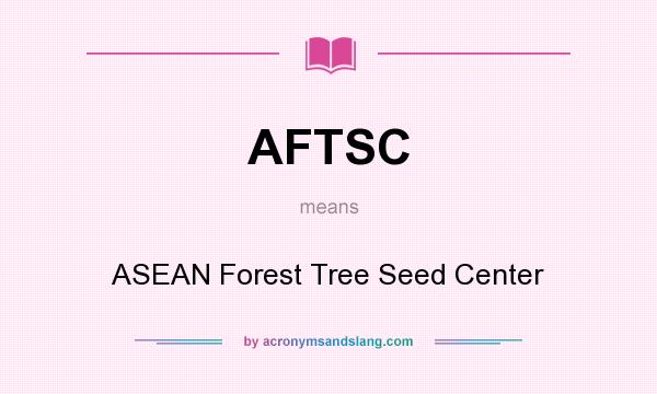 What does AFTSC mean? It stands for ASEAN Forest Tree Seed Center