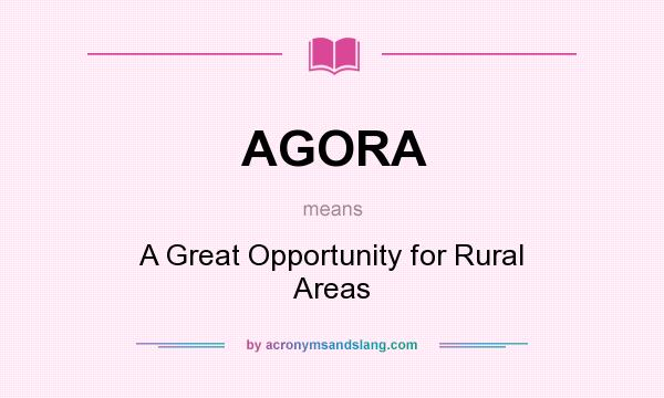 What does AGORA mean? It stands for A Great Opportunity for Rural Areas