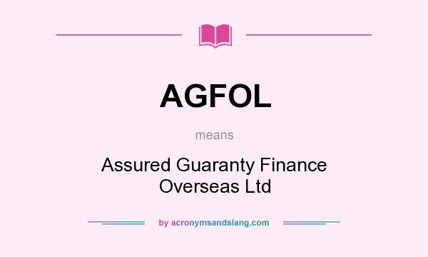 What does AGFOL mean? It stands for Assured Guaranty Finance Overseas Ltd