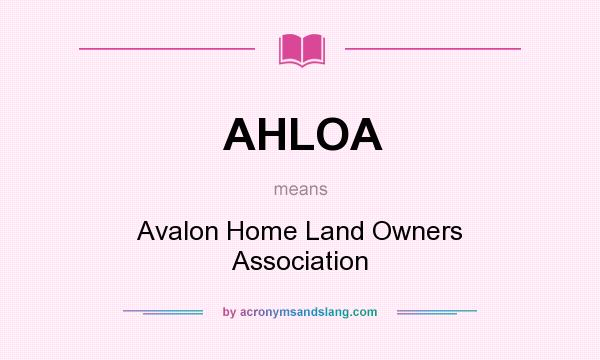 What does AHLOA mean? It stands for Avalon Home Land Owners Association