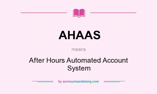 What does AHAAS mean? It stands for After Hours Automated Account System
