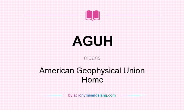 What does AGUH mean? It stands for American Geophysical Union Home