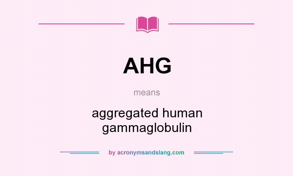 What does AHG mean? It stands for aggregated human gammaglobulin