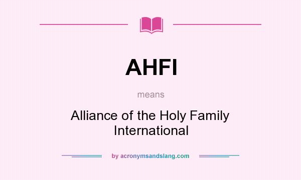 What does AHFI mean? It stands for Alliance of the Holy Family International