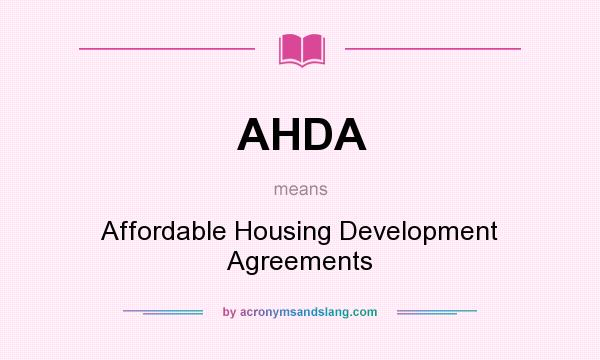 What does AHDA mean? It stands for Affordable Housing Development Agreements