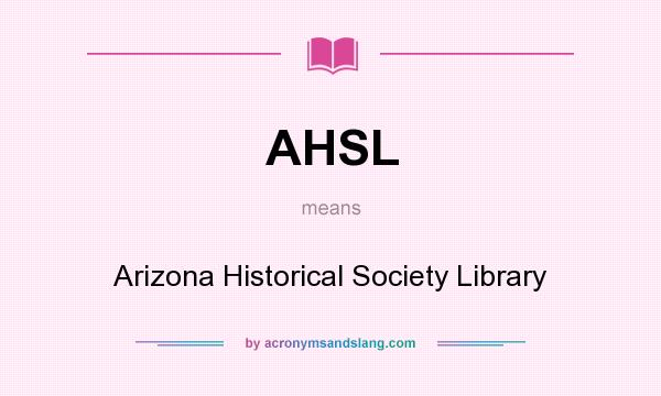 What does AHSL mean? It stands for Arizona Historical Society Library