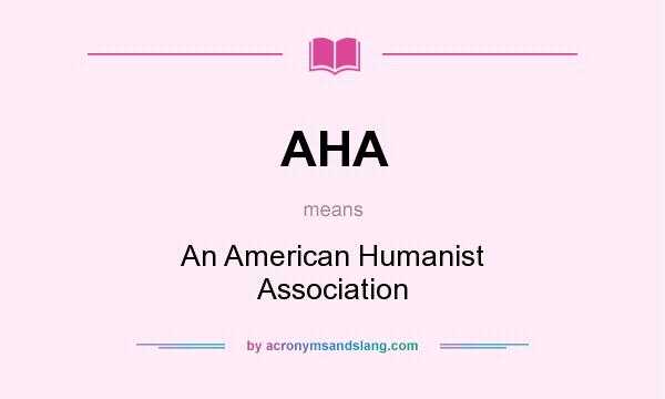 What does AHA mean? It stands for An American Humanist Association