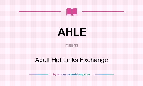 What does AHLE mean? It stands for Adult Hot Links Exchange