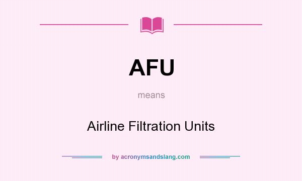 What does AFU mean? It stands for Airline Filtration Units