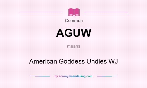 What does AGUW mean? It stands for American Goddess Undies WJ