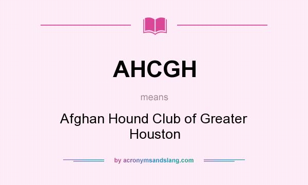 What does AHCGH mean? It stands for Afghan Hound Club of Greater Houston