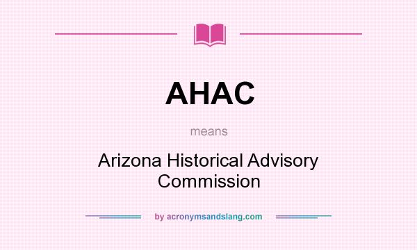 What does AHAC mean? It stands for Arizona Historical Advisory Commission