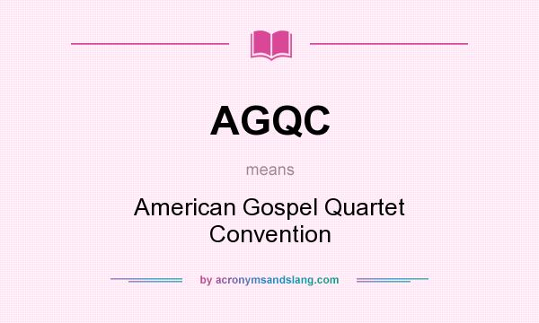 What does AGQC mean? It stands for American Gospel Quartet Convention